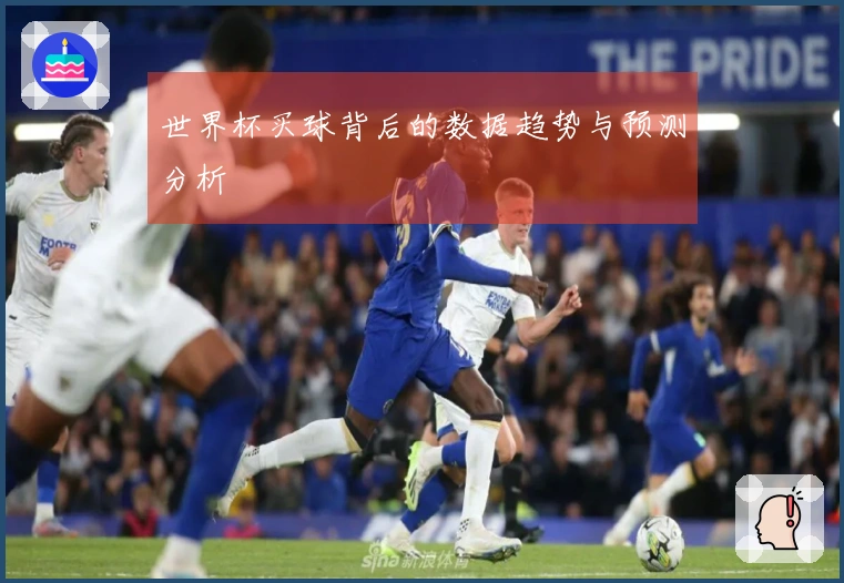 世界杯买球背后的数据趋势与预测分析