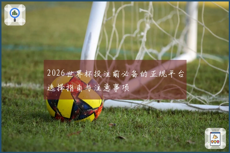 2026世界杯投注前必备的正规平台选择指南与注意事项