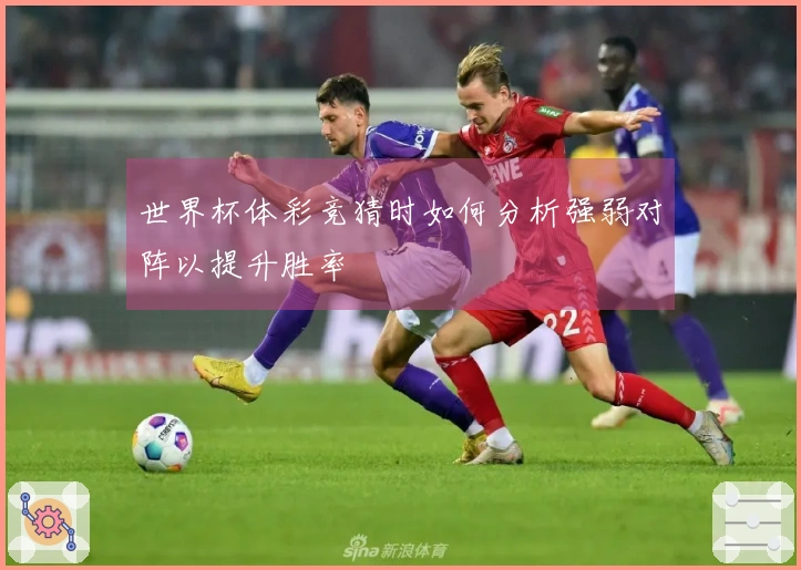 世界杯体彩竞猜时如何分析强弱对阵以提升胜率