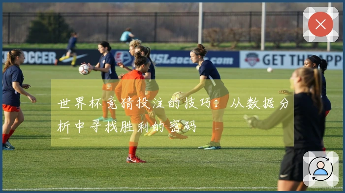世界杯竞猜投注的技巧：从数据分析中寻找胜利的密码