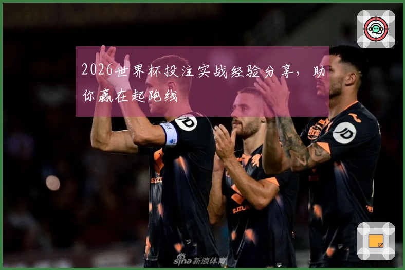 2026世界杯投注实战经验分享，助你赢在起跑线