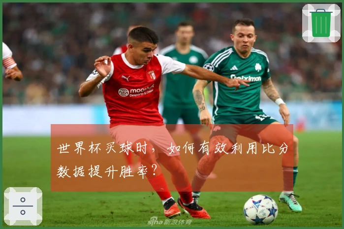 世界杯买球时，如何有效利用比分数据提升胜率？