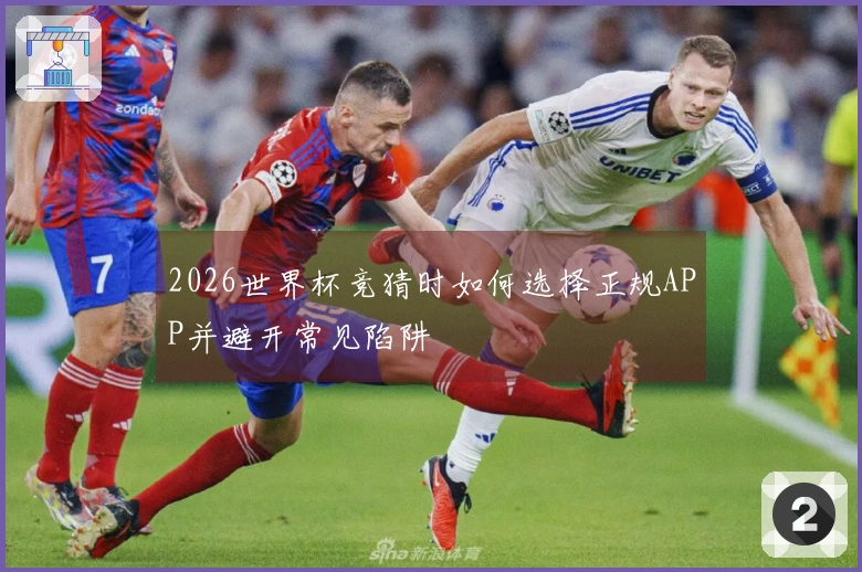 2026世界杯竞猜时如何选择正规APP并避开常见陷阱