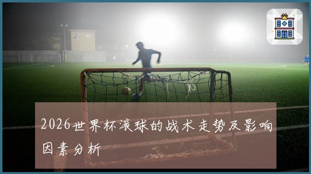 2026世界杯滚球的战术走势及影响因素分析